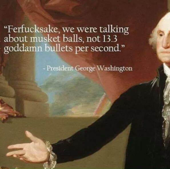 George Washington portrait with words that paraphrased say "FFS we were talking of musket balls, not 13.3 bullets per second"
