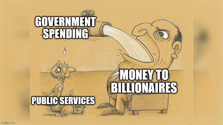 A graphic shows where Government spending goes. From a large pipe, almost all of it ends up in the wide mouth of a seated billionaire. A few drips manage to reach 'Public Services'.