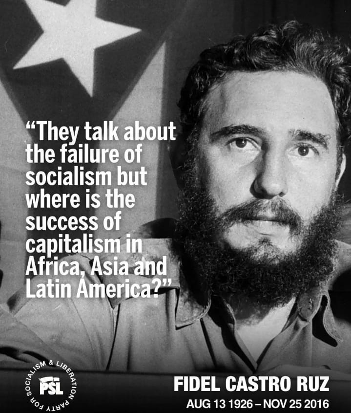 Fidel Castro asks, "They talk about the failure of socialism but where is the success of capitalism in Africa, Asia and Latin America?"