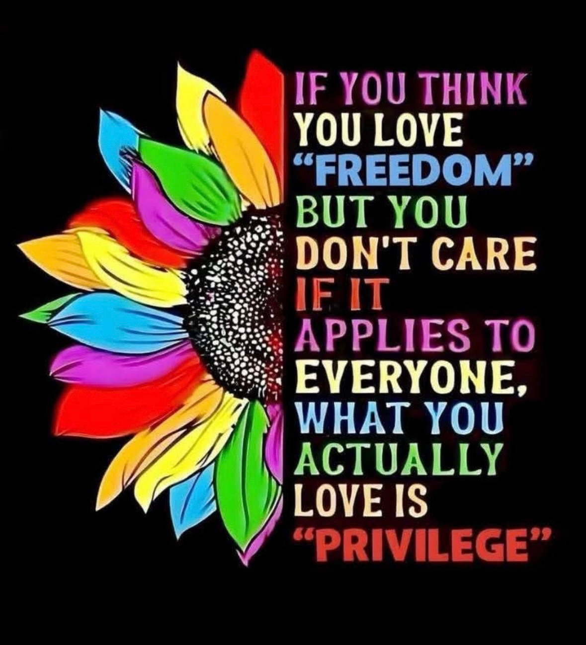 A graphic of a flower against a black background. A quote reads: If you think you love “freedom” but you don’t care if it applies to everyone, what you actually love is “privilege”.
