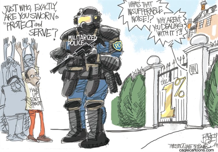 Cartoon of a heavily armoured policeman and machine gun outside a wealthy walled property, the 1% asking him why he's not dealing with the noise. Meanwhile, outside, the small people have their arms up and ask him who he is sworn to protect and serve.